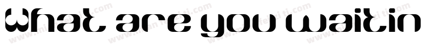 What are you waiting for字体转换